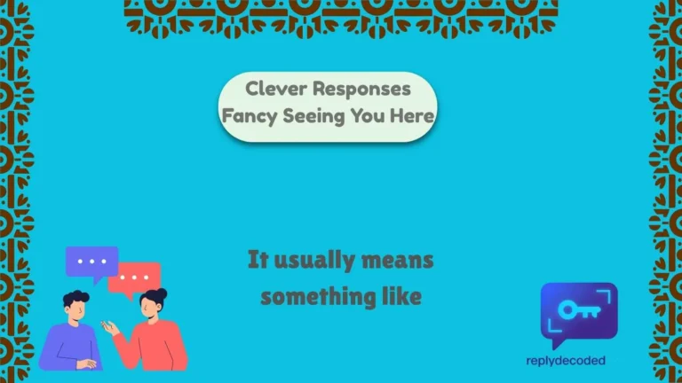Clever Responses Fancy Seeing You Here