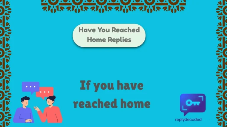 Have You Reached Home Replies
